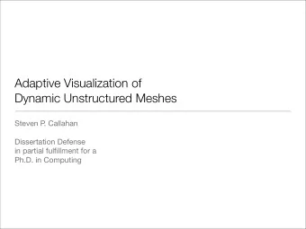 Adaptive Visualization of  Dynamic Unstructured Meshes  Steven P  . Callahan  Dissertation Defense