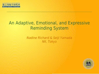 An Adaptive, Emotional, and Expressive  Reminding System  Nadine Richard &amp; Seiji Yamada  NII,