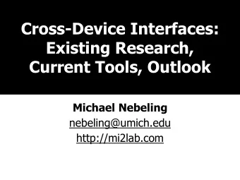 Cross-Device Interfaces:  Existing Research,  Current Tools, Outlook  Michael Nebeling