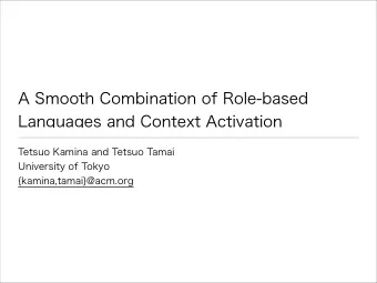 A Smooth Combination of Role-based  Languages and Context Activation  Tetsuo Kamina and Tetsuo