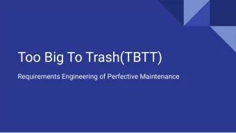 Too Big To Trash(TBTT)  Requirements Engineering of Perfective Maintenance  Outline  1.  Recap from