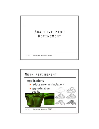 Adaptive Mesh  Refinement  CS 101 - Meshing Winter 2007  1  Mesh Refinement  Applications