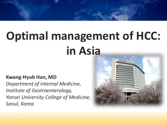 Optimal management of HCC:  in Asia  Kwang-Hyub Han, MD  Department of Internal Medicine,