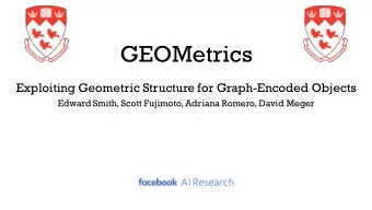 GEOMetrics  Exploiting Geometric Structure for Graph-Encoded Objects  Edward Smith, Scott Fujimoto,