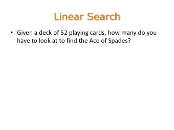 Linear Search  Given a deck of 52 playing cards, how many do you  have to look at to find the
