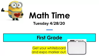 Math Time  MATH  Tuesday 4/28/20 First Grade  Get your whiteboard  and expo marker out.  Weekly