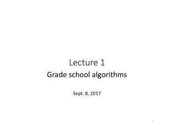 Lecture 1  Grade school algorithms  Sept. 8, 2017  1  What is an algorithm?  An algorithm is a