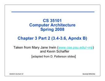 CS 35101  Computer Architecture  Spring 2008  Chapter 3 Part 2 (3.4-3.6, Apndx B)  Taken from Mary