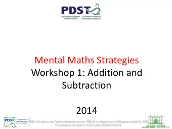 Mental Maths Strategies  Workshop 1: Addition and  Subtraction  2014  1  Overview Workshop 1
