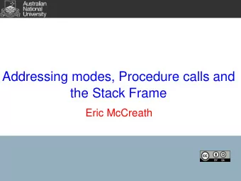 Addressing modes, Procedure calls and  the Stack Frame  Eric McCreath  Indirect load/store