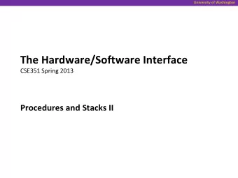 The Hardware/Software Interface  CSE351 Spring 2013  Procedures and Stacks II  University of