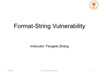 Format-String Vulnerability  Instructor: Fengwei Zhang  SUSTech  CS 315 Computer Security  1