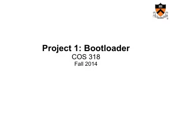 Project 1: Bootloader  COS 318  Fall 2014  Project 1 Schedule  Design Review  Tuesday, Sep 23