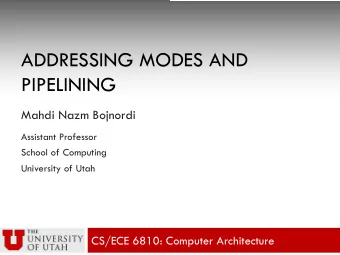ADDRESSING MODES AND  PIPELINING  Mahdi Nazm Bojnordi  Assistant Professor  School of Computing