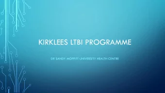 KIRKLEES LTBI PROGRAMME  DR SANDY MOFFITT UNIVERSITY HEALTH CENTRE  Greater Huddersfield and North