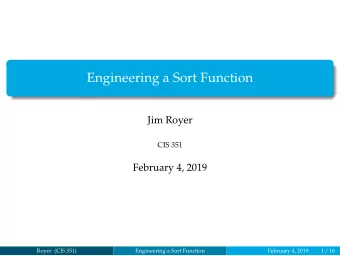 Engineering a Sort Function  Jim Royer  CIS 351  February 4, 2019  Royer (CIS 351)  Engineering a