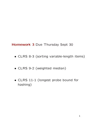 Homework 3 Due Thursday Sept 30  CLRS 8-3 (sorting variable-length items)  CLRS 9-2 (weighted