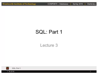 SQL: Part 1  Lecture 3  SQL: Part 1  1.18.2016  1  Wentworth Institute of Technology COMP2670