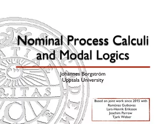 Nominal Process Calculi  and Modal Logics  Johannes Borgstrm  Uppsala University  Based on joint