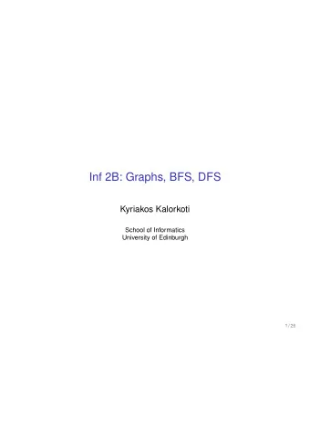 Inf 2B: Graphs, BFS, DFS  Kyriakos Kalorkoti  School of Informatics  University of Edinburgh  1 /