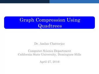 Graph Compression Using  Quadtrees  Dr. Amlan Chatterjee  Computer Science Department  California
