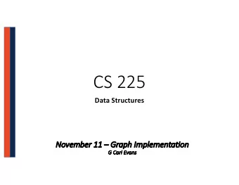CS 225  Data Structures  No  Novem  ember  er 11  Gr  Graph  aph Impl  plementat  ation  G  G