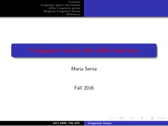 Congestion Games with affine functions  Maria Serna  Fall 2016  AGT-MIRI, FIB-UPC  Congestion Games