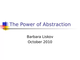 The Power of Abstraction  Barbara Liskov  October 2010  Outline  Inventing abstract data types
