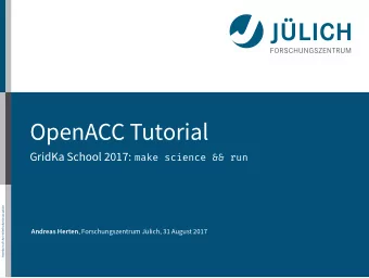 OpenACC Tutorial GridKa School 2017: make science &amp;&amp; run Andreas Herten , Forschungszentrum