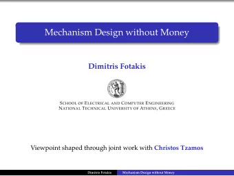 Mechanism Design without Money  Dimitris Fotakis S CHOOL OF E LECTRICAL AND C OMPUTER E NGINEERING