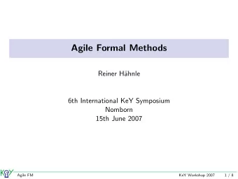 Agile Formal Methods  Reiner H  ahnle  6th International KeY Symposium  Nomborn  15th June 2007
