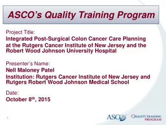 ASCOs Quality Training Program  Project Title:  Integrated Post-Surgical Colon Cancer Care