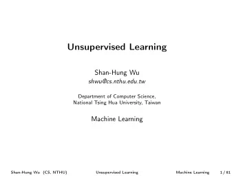 Unsupervised Learning  Shan-Hung Wu  shwu@cs.nthu.edu.tw  Department of Computer Science,  National