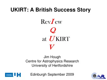UKIRT: A British Success Story Rev I I ew  Q  U U KIRT  at  V  Jim Hough  Centre for Astrophysics