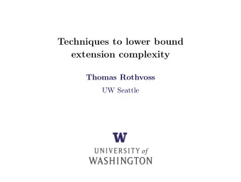 Techniques to lower bound  extension complexity  Thomas Rothvoss  UW Seattle  Known lower bounds on