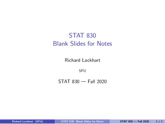 STAT 830  Blank Slides for Notes  Richard Lockhart  SFU  STAT 830  Fall 2020  Richard Lockhart