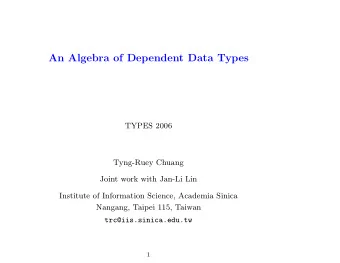 An Algebra of Dependent Data Types  TYPES 2006  Tyng-Ruey Chuang  Joint work with Jan-Li Lin