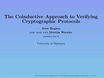 The Coinductive Approach to Verifying  Cryptographic Protocols  Jesse Hughes joint work with