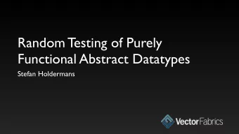 Random Testing of Purely  Functional Abstract Datatypes  Stefan Holdermans  Abstract datatypes