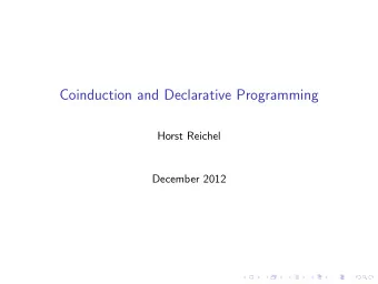 Coinduction and Declarative Programming  Horst Reichel  December 2012  Structure of the lecture: