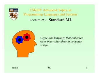 Lecture 2/3 : Standard ML  A type-safe language that embodies  many innovative ideas in language