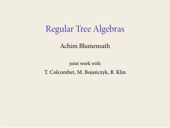 Regu l ar Tree A lg ebras Achim Bl u men s a t h joint work wit h T. Colcombe t , M . B oj a  czy