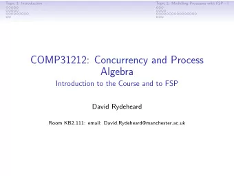 COMP31212: Concurrency and Process  Algebra  Introduction to the Course and to FSP  David Rydeheard