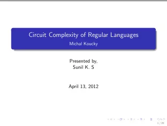 Circuit Complexity of Regular Languages  Michal Koucky  Presented by,  Sunil K. S  April 13, 2012