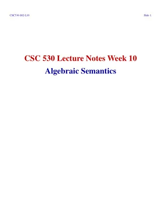 CSC 530 Lecture Notes Week 10  Algebraic Semantics  CSC530-S02-L10  Slide 2 I. A grand vision.  A.