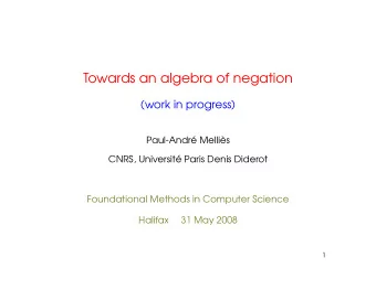 Towards an algebra of negation  (work in progress)  Paul-Andr Mellis  CNRS, Universit Paris