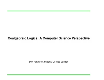 Coalgebraic Logics: A Computer Science Perspective  Dirk Pattinson, Imperial College London  Part