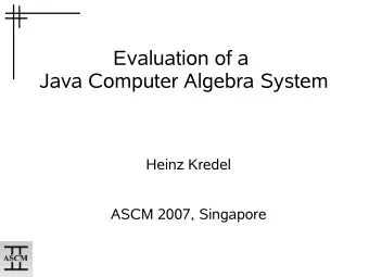 Evaluation of a  Java Computer Algebra System  Heinz Kredel  ASCM 2007, Singapore  Introduction