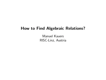 How to Find Algebraic Relations?  Manuel Kauers  RISC-Linz, Austria  Algebraic Relations