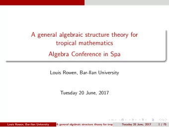 A general algebraic structure theory for  tropical mathematics  Algebra Conference in Spa  Louis